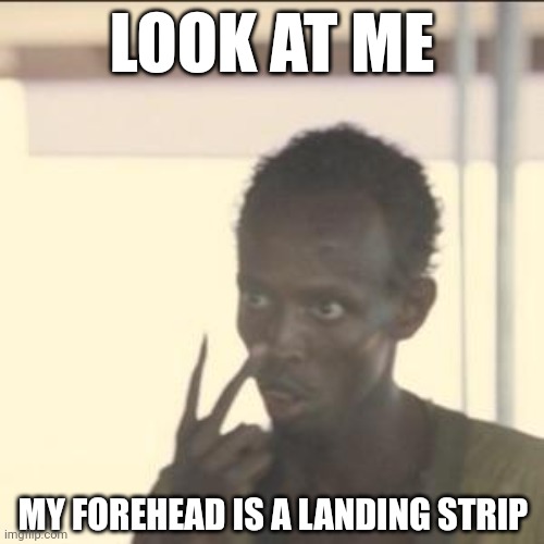 Look At Me | LOOK AT ME; MY FOREHEAD IS A LANDING STRIP | image tagged in memes,look at me,airplane,airplanes,landing | made w/ Imgflip meme maker