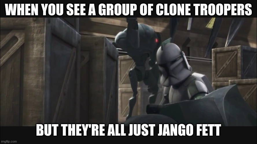 clone trooper | WHEN YOU SEE A GROUP OF CLONE TROOPERS; BUT THEY'RE ALL JUST JANGO FETT | image tagged in clone trooper | made w/ Imgflip meme maker