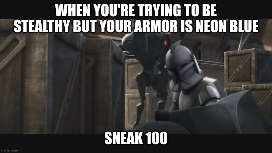 clone trooper | WHEN YOU'RE TRYING TO BE STEALTHY BUT YOUR ARMOR IS NEON BLUE; SNEAK 100 | image tagged in clone trooper | made w/ Imgflip meme maker
