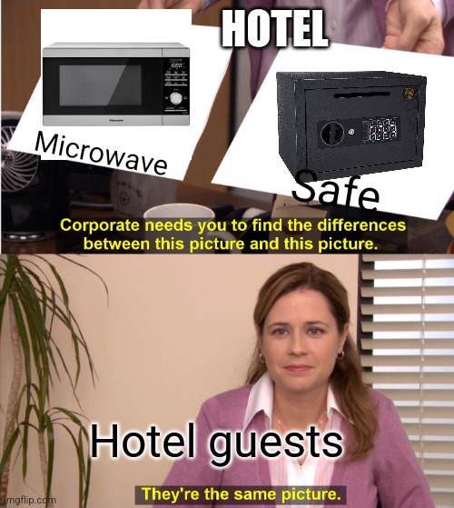 Hotel guests be like: | HOTEL; Microwave; Safe; Hotel guests | image tagged in memes,they're the same picture | made w/ Imgflip meme maker