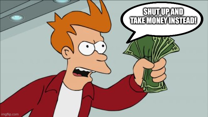 Shut Up And Take My Money Fry Meme | SHUT UP AND TAKE MONEY INSTEAD! | image tagged in memes,shut up and take my money fry | made w/ Imgflip meme maker