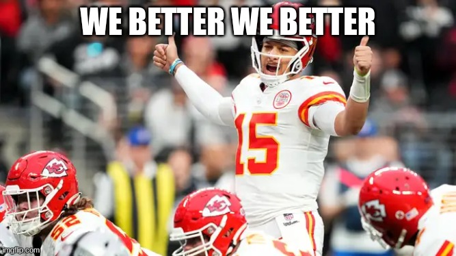 patrick mahomes | WE BETTER WE BETTER | image tagged in patrick mahomes | made w/ Imgflip meme maker