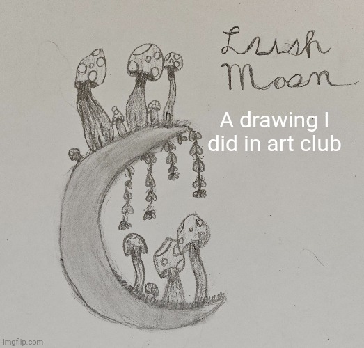 I had so much fun drawing this :3 | A drawing I did in art club | image tagged in art,mushrooms,moon,fun,yippee,yay | made w/ Imgflip meme maker