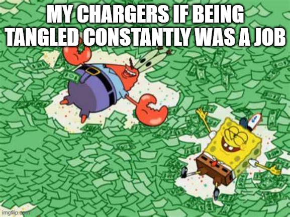 chargers | MY CHARGERS IF BEING TANGLED CONSTANTLY WAS A JOB | image tagged in funny | made w/ Imgflip meme maker
