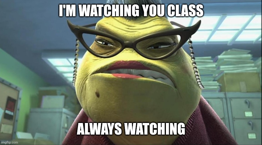 Roz monster inc | I'M WATCHING YOU CLASS ALWAYS WATCHING | image tagged in roz monster inc | made w/ Imgflip meme maker
