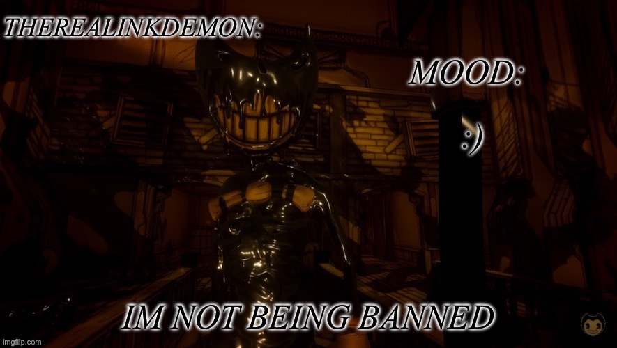 :); IM NOT BEING BANNED | image tagged in therealinkdemon s inky announcement | made w/ Imgflip meme maker