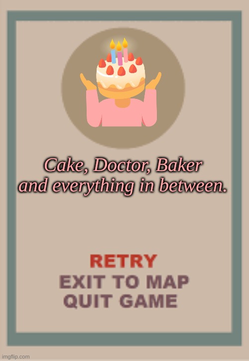 Can anyone figure out the font I use | Cake, Doctor, Baker and everything in between. | image tagged in cuphead boss game over blank | made w/ Imgflip meme maker