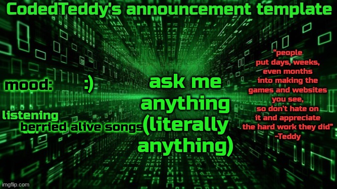 im bored asf | ask me anything (literally anything); :); berried alive songs | image tagged in codedteddy's announcement template | made w/ Imgflip meme maker