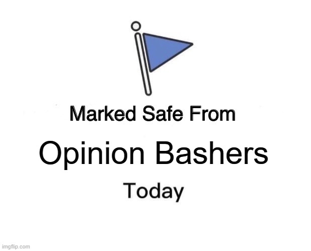 Marked Safe From Meme | Opinion Bashers | image tagged in memes,marked safe from,opinion | made w/ Imgflip meme maker