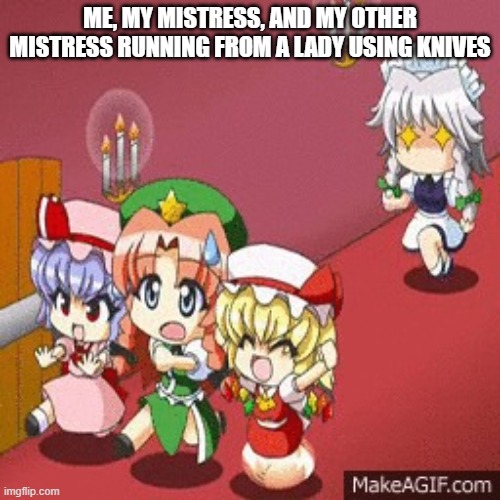 antimeme | ME, MY MISTRESS, AND MY OTHER MISTRESS RUNNING FROM A LADY USING KNIVES | image tagged in 2hu running | made w/ Imgflip meme maker