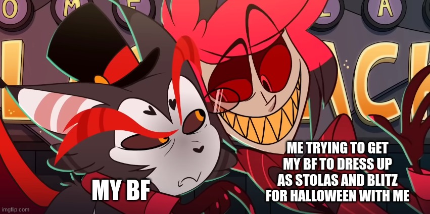 New Template!!! | ME TRYING TO GET MY BF TO DRESS UP AS STOLAS AND BLITZ FOR HALLOWEEN WITH ME; MY BF | image tagged in alastor dragging husk,halloween,hazbin hotel,new template | made w/ Imgflip meme maker