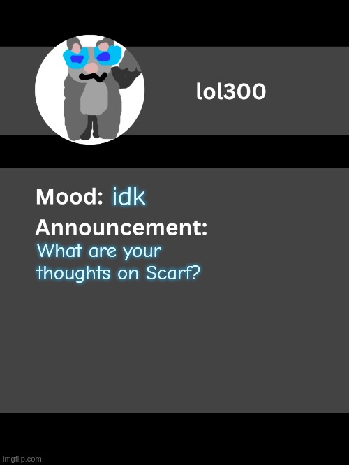 Just curious | idk; What are your thoughts on Scarf? | image tagged in lol300 announcement template v4 thanks conehead | made w/ Imgflip meme maker