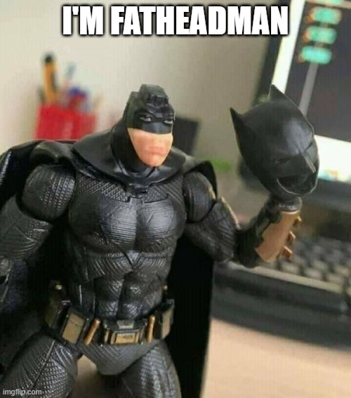 The Duped Crusader | I'M FATHEADMAN | image tagged in batman | made w/ Imgflip meme maker