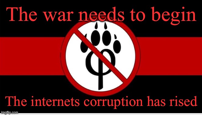 The war needs to begin The internets corruption has rised | made w/ Imgflip meme maker