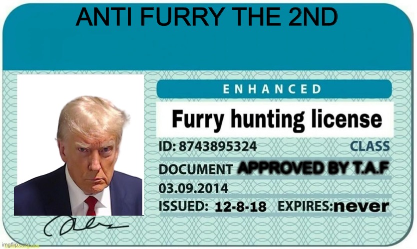 furry hunting license | ANTI FURRY THE 2ND; APPROVED BY T.A.F | image tagged in furry hunting license | made w/ Imgflip meme maker