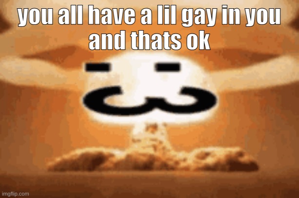 :3 | you all have a lil gay in you
and thats ok | image tagged in 3 | made w/ Imgflip meme maker