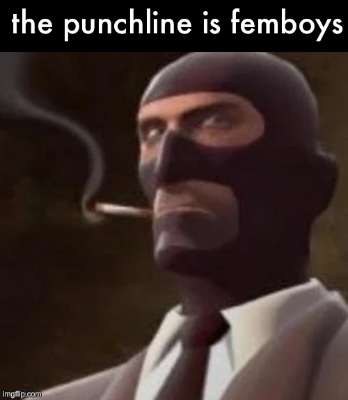 Tf2 Spy | the punchline is femboys | image tagged in tf2 spy | made w/ Imgflip meme maker