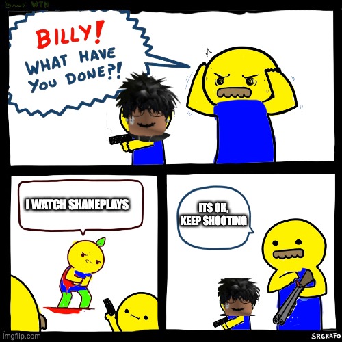 ShanePlays is a beggar | ITS OK, KEEP SHOOTING; I WATCH SHANEPLAYS | image tagged in roblox billy | made w/ Imgflip meme maker