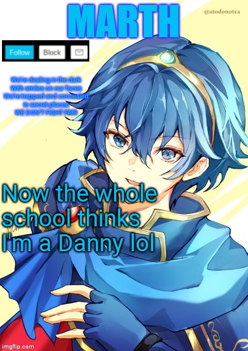 I want N and Marth to rail me until my legs can't move. | Now the whole school thinks I'm a Danny lol | image tagged in i want n and marth to rail me until my legs can't move | made w/ Imgflip meme maker