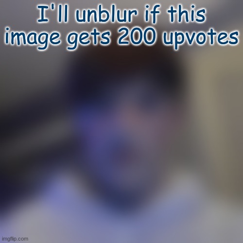 I'll unblur if this image gets 200 upvotes | made w/ Imgflip meme maker