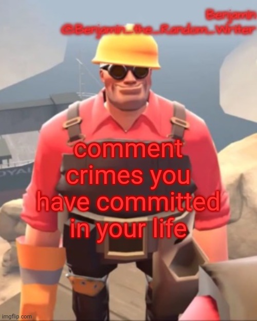 . | comment crimes you have committed in your life | image tagged in small engineer | made w/ Imgflip meme maker