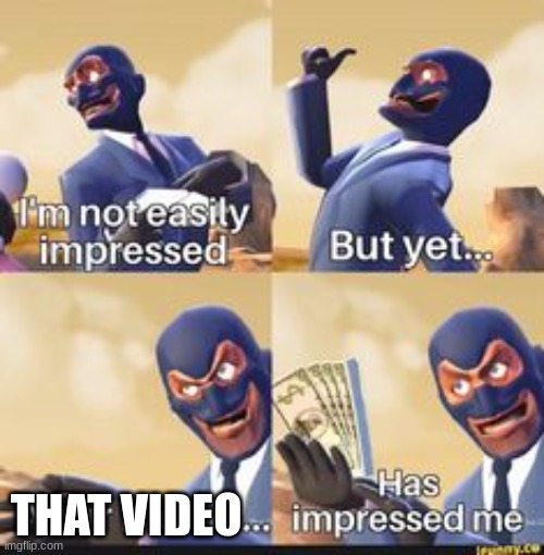 Spy is Impressed | THAT VIDEO | image tagged in spy is impressed | made w/ Imgflip meme maker