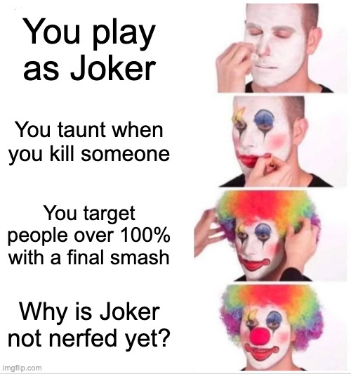 I do this all the time | You play as Joker; You taunt when you kill someone; You target people over 100% with a final smash; Why is Joker not nerfed yet? | image tagged in memes,clown applying makeup | made w/ Imgflip meme maker