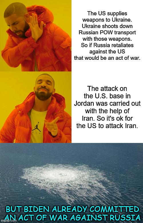 Seems to me they're trying real hard to start a global war. | The US supplies weapons to Ukraine. Ukraine shoots down Russian POW transport with those weapons. So if Russia retaliates against the US that would be an act of war. The attack on the U.S. base in Jordan was carried out with the help of Iran. So it's ok for the US to attack Iran. BUT BIDEN ALREADY COMMITTED AN ACT OF WAR AGAINST RUSSIA | image tagged in memes,drake hotline bling,biden,trying to start wwiii | made w/ Imgflip meme maker