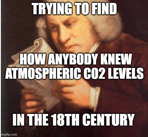 me trying to find | TRYING TO FIND HOW ANYBODY KNEW ATMOSPHERIC CO2 LEVELS IN THE 18TH CENTURY | image tagged in me trying to find | made w/ Imgflip meme maker