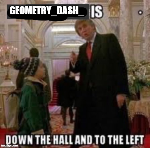 Screaming_Stream  Is down the hall to the left | GEOMETRY_DASH_ | image tagged in screaming_stream is down the hall to the left | made w/ Imgflip meme maker