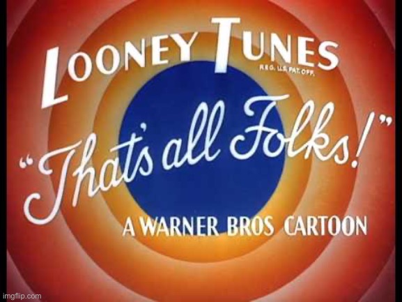 Ight I’m leaving | image tagged in looney tunes that's all folks | made w/ Imgflip meme maker