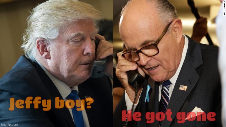 Trump - Giuliani | Jeffy boy? He got gone | image tagged in trump - giuliani | made w/ Imgflip meme maker