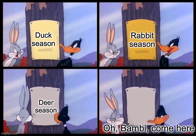 Bambi | Rabbit season; Duck season; Deer season; Oh, Bambi, come here | image tagged in elmer season template,bambi | made w/ Imgflip meme maker