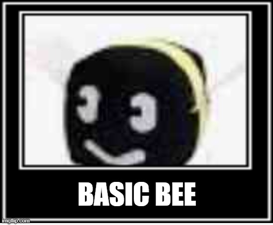 BASIC BEE | made w/ Imgflip meme maker