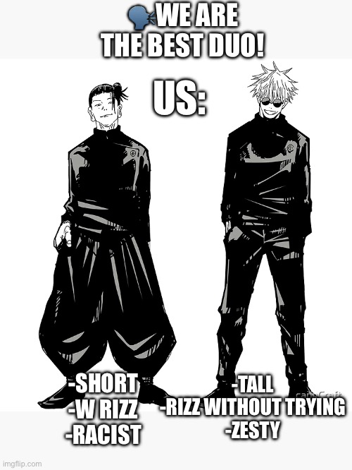 Geto and gojo duo meme | 🗣️WE ARE THE BEST DUO! US:; -TALL
-RIZZ WITHOUT TRYING
-ZESTY; -SHORT
-W RIZZ
-RACIST | image tagged in mainstream media | made w/ Imgflip meme maker