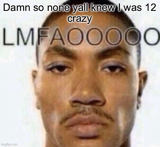 LMFAOOOOO | Damn so none yall knew I was 12
crazy | image tagged in lmfaooooo | made w/ Imgflip meme maker