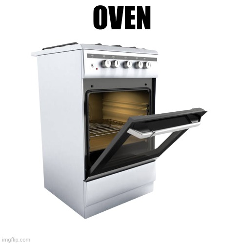 I hid an Easter egg in this meme, find it | OVEN; IF YOU'RE READING THE CAPTIONS FROM THE MEME DESCRIPTION YOUR A BITCH | image tagged in oven | made w/ Imgflip meme maker