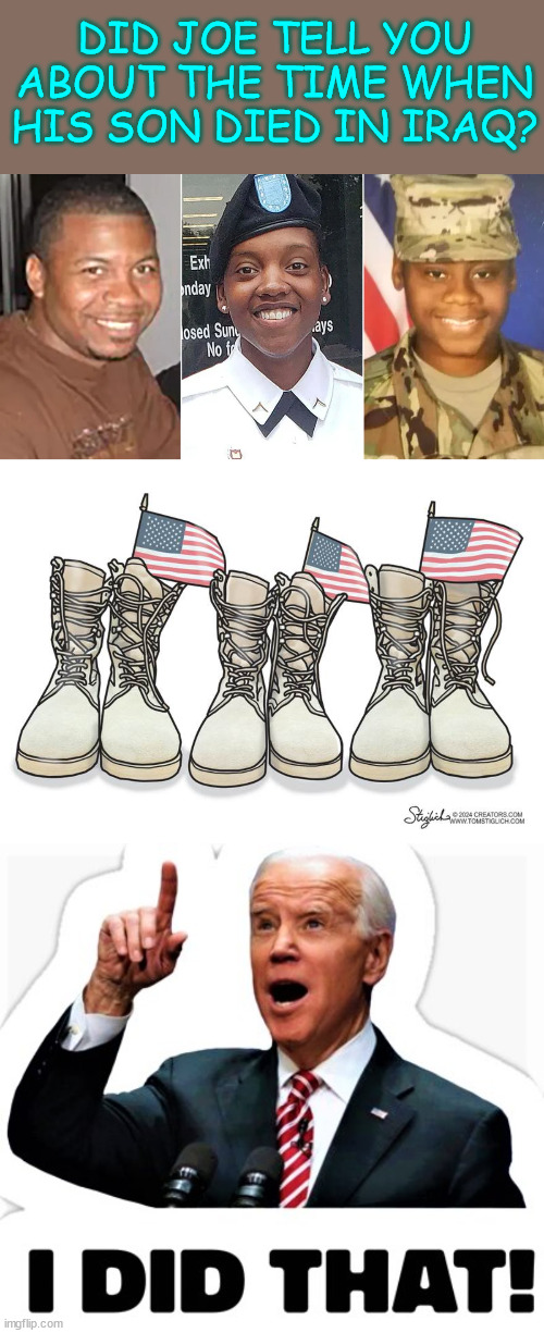 Disgusting Biden | DID JOE TELL YOU ABOUT THE TIME WHEN HIS SON DIED IN IRAQ? | image tagged in biden - i did that,disgusting,biden,recalls,beau died in iraq,consoling grieving parents | made w/ Imgflip meme maker