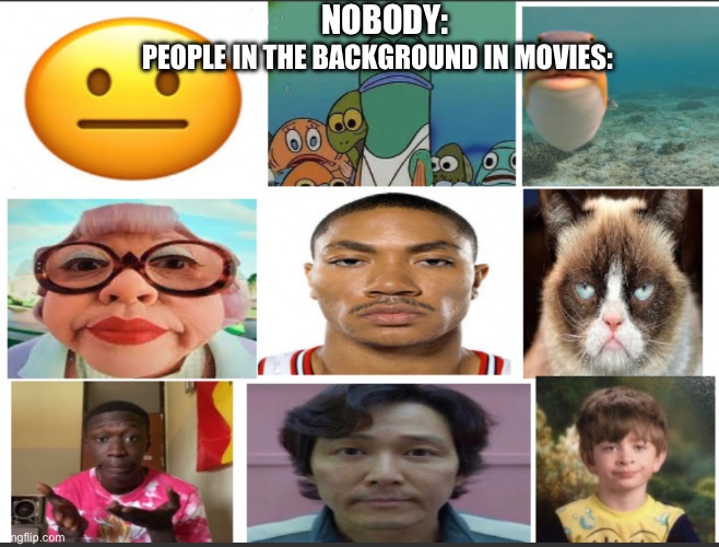 Movie lore | NOBODY:; PEOPLE IN THE BACKGROUND IN MOVIES: | image tagged in unfunny | made w/ Imgflip meme maker