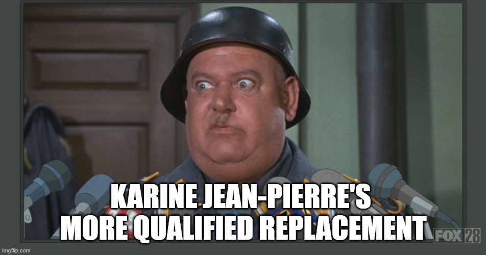 Press sec Replacement | KARINE JEAN-PIERRE'S 
MORE QUALIFIED REPLACEMENT | image tagged in hogan's heroes,german,you know nothing,press secretary,joe biden,fjb | made w/ Imgflip meme maker