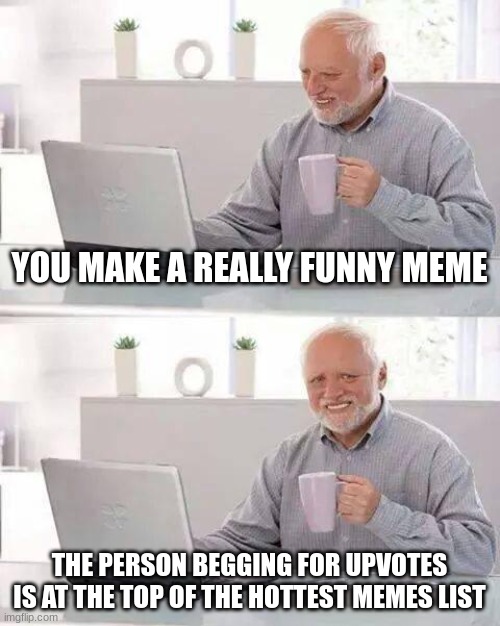 Don't let them win! | YOU MAKE A REALLY FUNNY MEME; THE PERSON BEGGING FOR UPVOTES IS AT THE TOP OF THE HOTTEST MEMES LIST | image tagged in memes,hide the pain harold,upvote begging | made w/ Imgflip meme maker