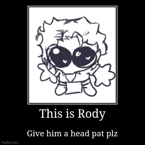 This is Rody | Give him a head pat plz | image tagged in funny,demotivationals | made w/ Imgflip demotivational maker