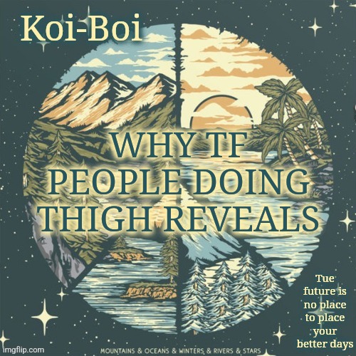 WHY TF PEOPLE DOING THIGH REVEALS | image tagged in funny the way it is | made w/ Imgflip meme maker