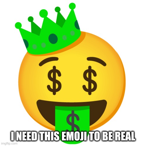 $$$ | I NEED THIS EMOJI TO BE REAL | image tagged in m | made w/ Imgflip meme maker