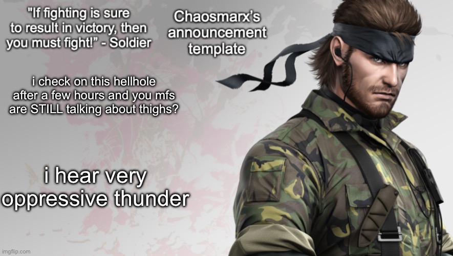 Chaosmarx’s announcement template | i check on this hellhole after a few hours and you mfs are STILL talking about thighs? i hear very oppressive thunder | image tagged in chaosmarx s announcement template | made w/ Imgflip meme maker