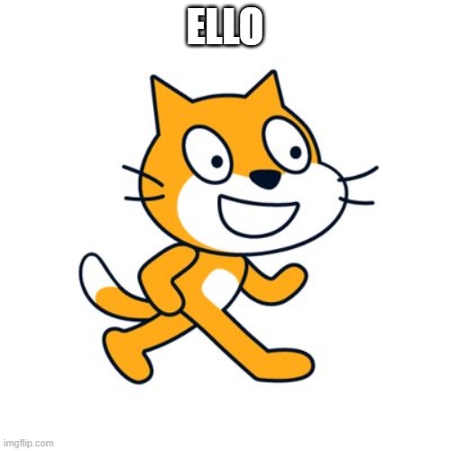 ELLO | image tagged in scratch cat | made w/ Imgflip meme maker
