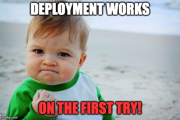 DEPLOYMENT WORKS ON THE FIRST TRY! | DEPLOYMENT WORKS; ON THE FIRST TRY! | image tagged in success kid original,devops,development,yes | made w/ Imgflip meme maker