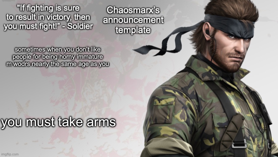 Chaosmarx’s announcement template | sometimes when you don’t like people for being horny immature m wodrs nearly the same age as you; you must take arms | image tagged in chaosmarx s announcement template | made w/ Imgflip meme maker