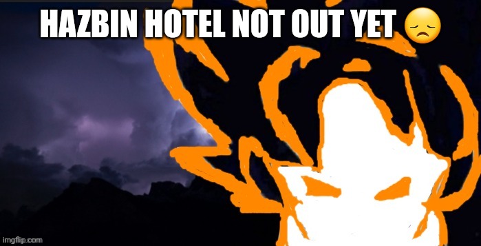 Season 2* | HAZBIN HOTEL NOT OUT YET 😞 | image tagged in lowteirgoob | made w/ Imgflip meme maker