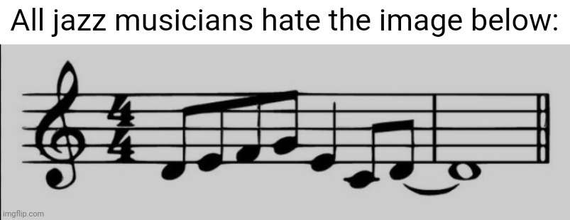 Jazz musicans are already mad. | All jazz musicians hate the image below: | made w/ Imgflip meme maker